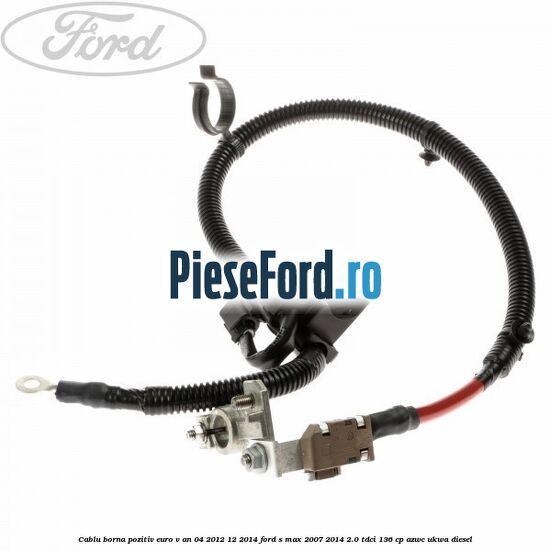 Cablu borna pozitiv euro V an 04/2012-12/2014 Ford S-Max 2007-2014 2.0 TDCi 136 cp AZWC, UKWA diesel