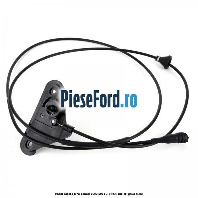 Cablu capota Ford Galaxy 2007-2014 1.8 TDCi 125 cp QYWA diesel
