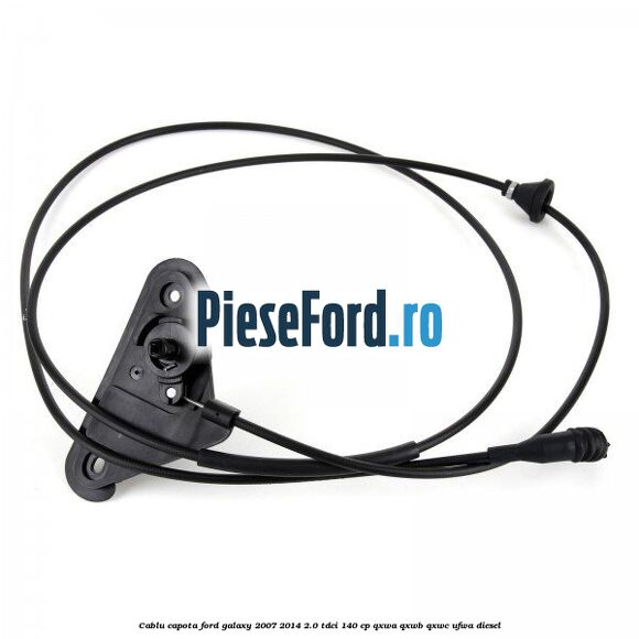 Cablu capota Ford Galaxy 2007-2014 2.0 TDCi 140 cp QXWA, QXWB, QXWC, UFWA diesel