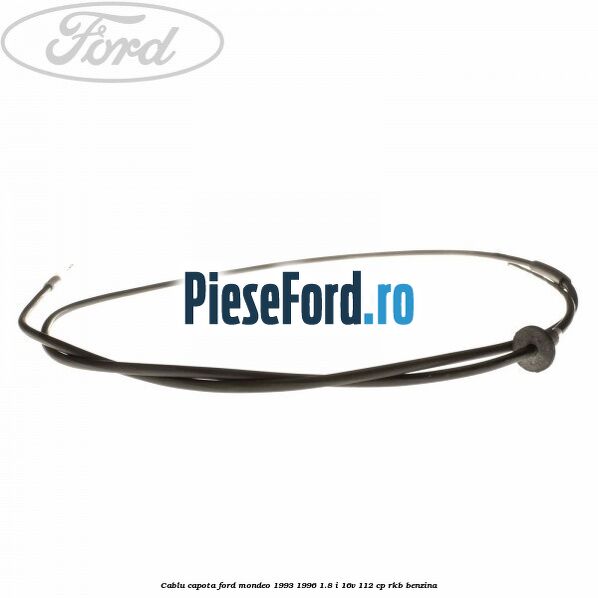 Cablu capota Ford Mondeo 1993-1996 1.8 i 16V 112 cp RKB benzina