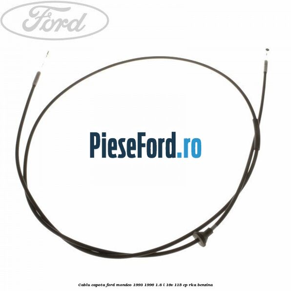 Cablu capota Ford Mondeo 1993-1996 1.8 i 16V 115 cp RKA benzina
