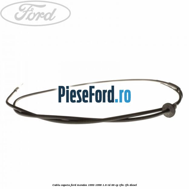 Cablu capota Ford Mondeo 1993-1996 1.8 TD 88 cp RFM, RFN diesel