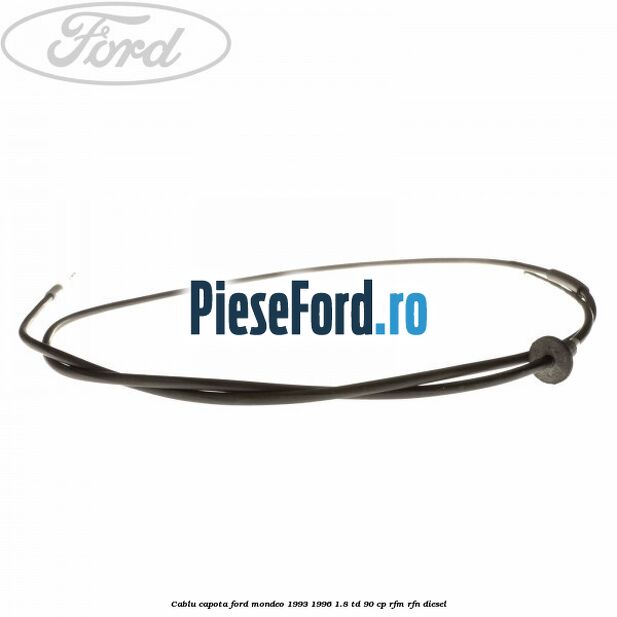Cablu capota Ford Mondeo 1993-1996 1.8 TD 90 cp RFM, RFN diesel