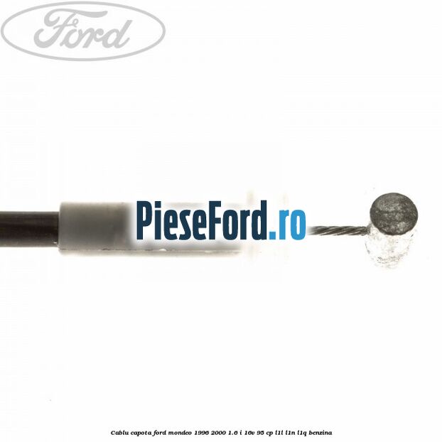 Cablu capota Ford Mondeo 1996-2000 1.6 i 16V 95 cp Cablu capota Ford Mondeo 1996-2000 1.6 i 16V 95 cp L1L, L1N, L1Q benzina