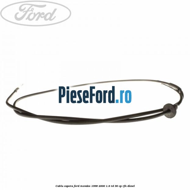 Cablu capota Ford Mondeo 1996-2000 1.8 TD 90 cp RFN diesel