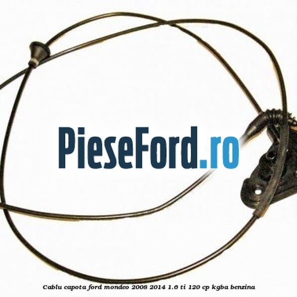 Cablu capota Ford Mondeo 2008-2014 1.6 Ti 120 cp KGBA benzina