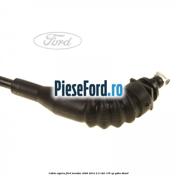 Cablu capota Ford Mondeo 2008-2014 2.2 TDCi 175 cp Cablu capota Ford Mondeo 2008-2014 2.2 TDCi 175 cp Q4BA diesel