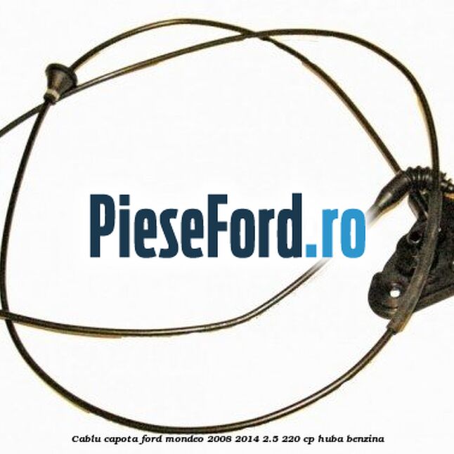 Cablu capota Ford Mondeo 2008-2014 2.5 220 cp HUBA benzina