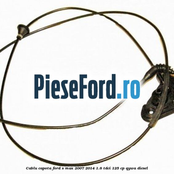 Cablu capota Ford S-Max 2007-2014 1.8 TDCi 125 cp Cablu capota Ford S-Max 2007-2014 1.8 TDCi 125 cp QYWA diesel