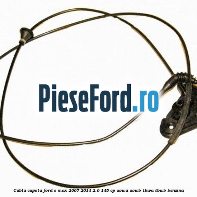 Cablu capota Ford S-Max 2007-2014 2.0 145 cp AOWA, AOWB, TBWA, TBWB benzina