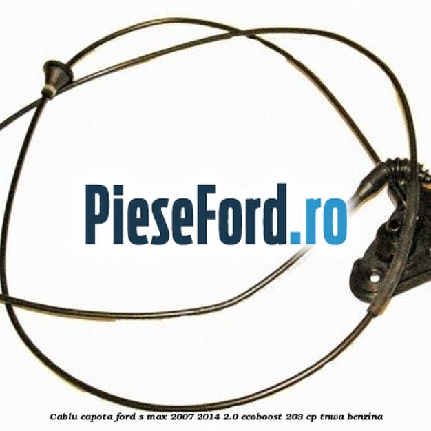 Cablu capota Ford S-Max 2007-2014 2.0 EcoBoost 203 cp Cablu capota Ford S-Max 2007-2014 2.0 EcoBoost 203 cp TNWA benzina