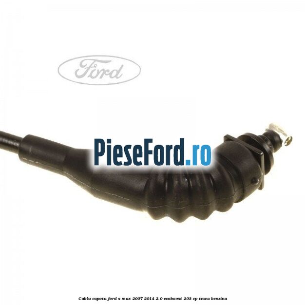 Cablu capota Ford S-Max 2007-2014 2.0 EcoBoost 203 cp Cablu capota Ford S-Max 2007-2014 2.0 EcoBoost 203 cp TNWA benzina