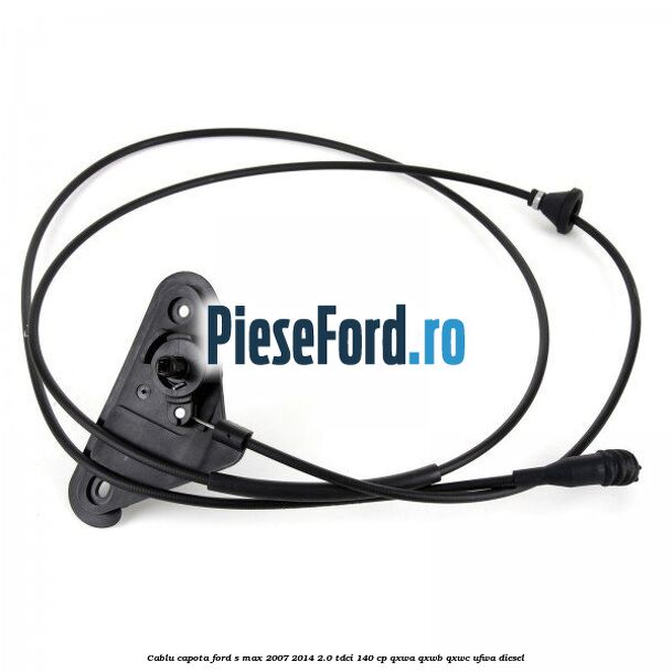 Cablu capota Ford S-Max 2007-2014 2.0 TDCi 140 cp QXWA, QXWB, QXWC, UFWA diesel