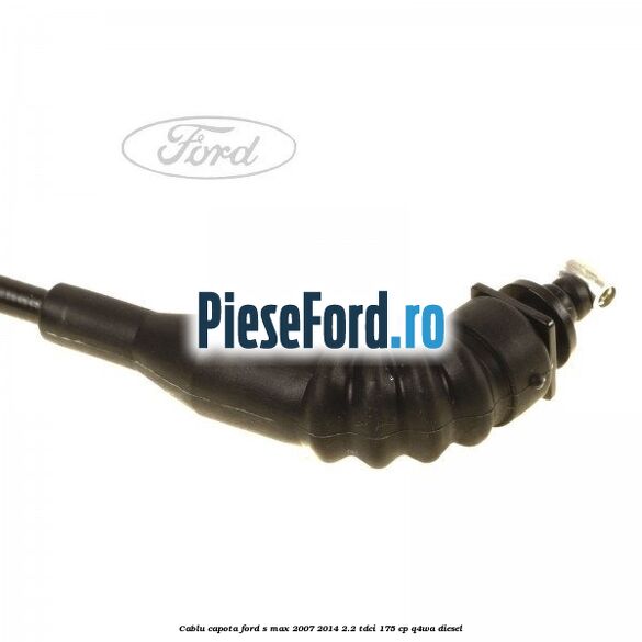 Cablu capota Ford S-Max 2007-2014 2.2 TDCi 175 cp Cablu capota Ford S-Max 2007-2014 2.2 TDCi 175 cp Q4WA diesel