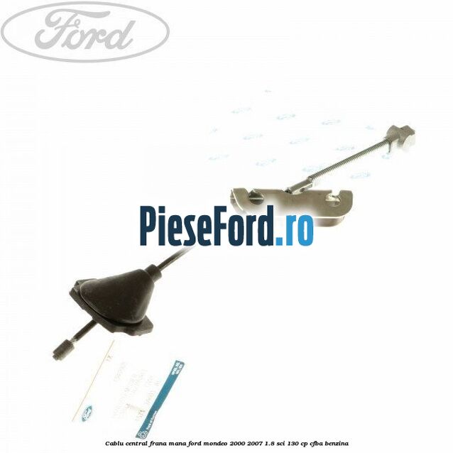 Cablu central frana mana Ford Mondeo 2000-2007 1.8 SCi 130 cp CFBA benzina