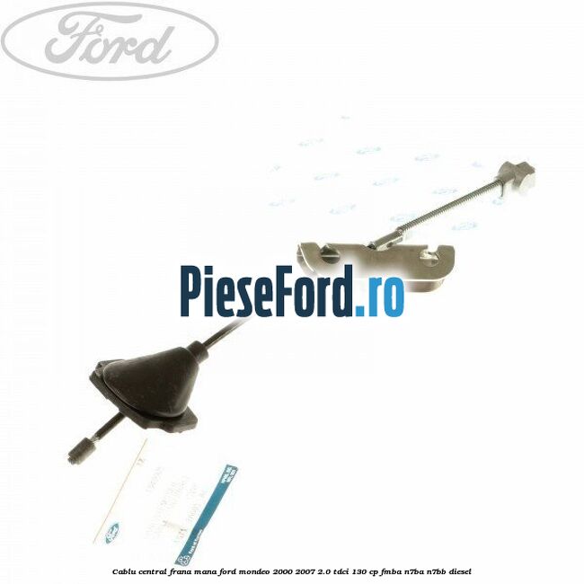 Cablu central frana mana Ford Mondeo 2000-2007 2.0 TDCi 130 cp FMBA, N7BA, N7BB diesel