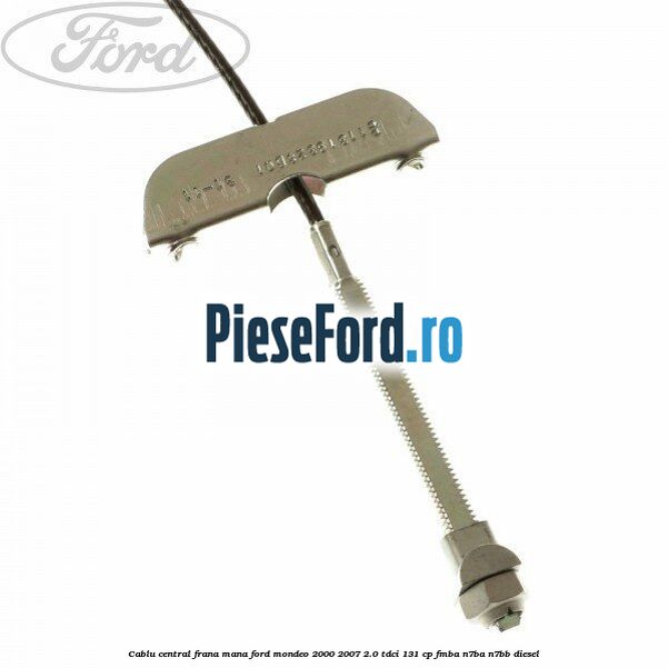 Cablu central frana mana Ford Mondeo 2000-2007 2.0 TDCi 131 cp FMBA, N7BA, N7BB diesel