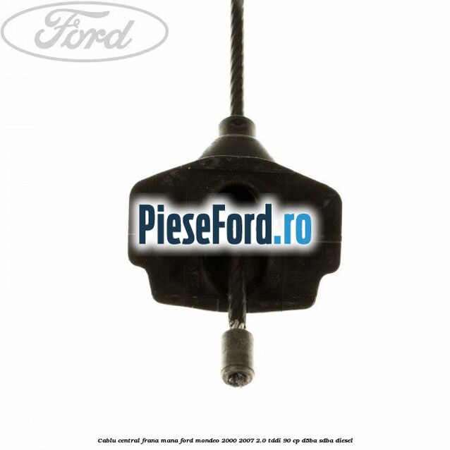 Cablu central frana mana Ford Mondeo 2000-2007 2.0 TDDI 90 cp D5BA, SDBA diesel
