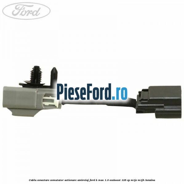 Cablu conectare comutator actionare ambreiaj Ford B-Max 1.0 EcoBoost 125 cp M1JE, M1JH benzina