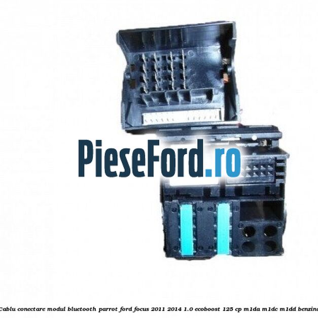 Cablu conectare modul Bluetooth Parrot Ford Focus 2011-2014 1.0 EcoBoost 125 cp M1DA, M1DC, M1DD benzina