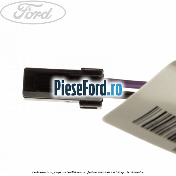 Cablu conectare pompa combustibil rezervor Ford Ka 1996-2008 1.6 i 95 cp CDB, CDC benzina
