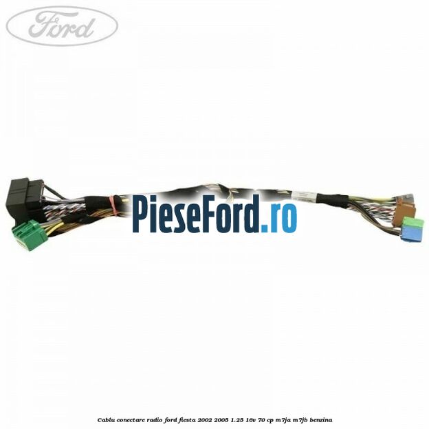 Cablu conectare radio Ford Fiesta 2002-2005 1.25 16V 70 cp M7JA, M7JB benzina