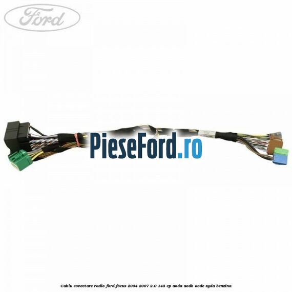 Cablu conectare radio Ford Focus 2004-2007 2.0 145 cp Cablu conectare radio Ford Focus 2004-2007 2.0 145 cp AODA, AODB, AODE, SYDA benzina