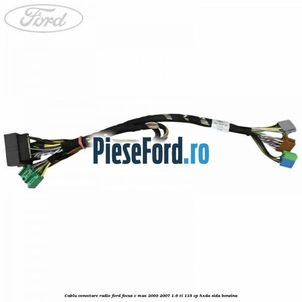 Cablu conectare radio Ford Focus C-Max 2003-2007 1.6 Ti 115 cp HXDA, SIDA benzina