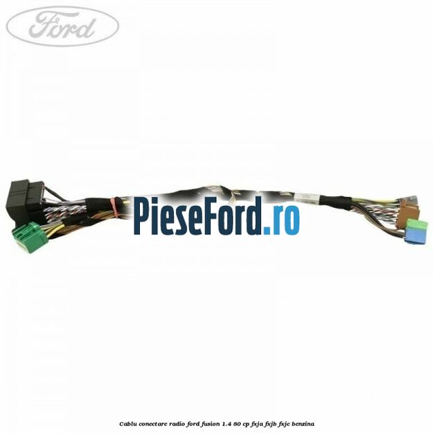 Cablu conectare radio Ford Fusion 1.4 80 cp Cablu conectare radio Ford Fusion 1.4 80 cp FXJA, FXJB, FXJC benzina