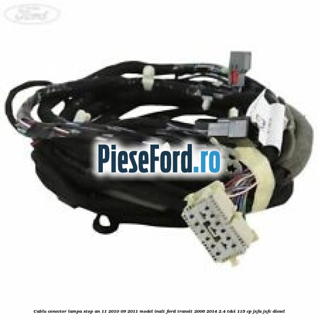 Cablu conector lampa stop an 11/2010-09/2011 model inalt Ford Transit 2006-2014 2.4 TDCi 115 cp JXFA, JXFC diesel