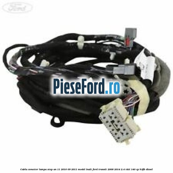 Cablu conector lampa stop an 11/2010-09/2011 model inalt Ford Transit 2006-2014 2.4 TDCi 140 cp H9FB diesel