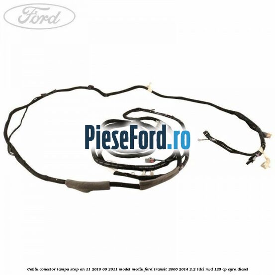 Cablu conector lampa stop an 11/2010-09/2011 model mediu Ford Transit 2006-2014 2.2 TDCi RWD 125 cp CYRA diesel