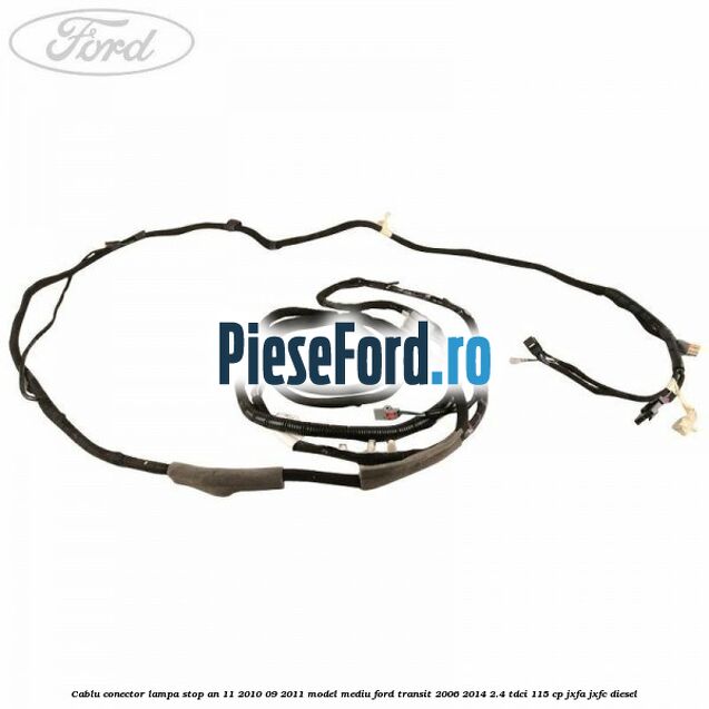 Cablu conector lampa stop an 11/2010-09/2011 model mediu Ford Transit 2006-2014 2.4 TDCi 115 cp JXFA, JXFC diesel
