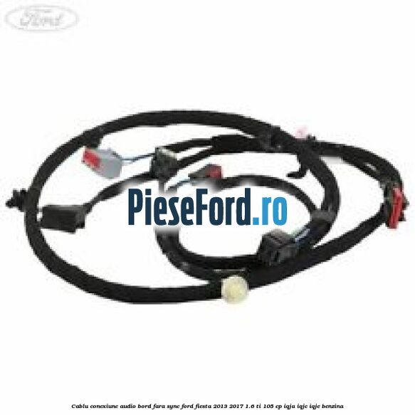 Cablu conexiune audio bord fara SYNC Ford Fiesta 2013-2017 1.6 Ti 105 cp IQJA, IQJC, IQJE benzina