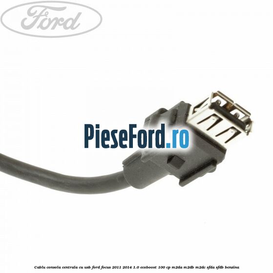 Cablu consola centrala cu usb Ford Focus 2011-2014 1.0 EcoBoost 100 cp M2DA, M2DB, M2DC, SFDA, SFDB benzina
