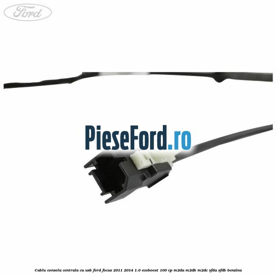 Cablu consola centrala cu usb Ford Focus 2011-2014 1.0 EcoBoost 100 cp Cablu consola centrala cu usb Ford Focus 2011-2014 1.0 EcoBoost 100 cp M2DA, M2DB, M2DC, SFDA, SFDB benzina