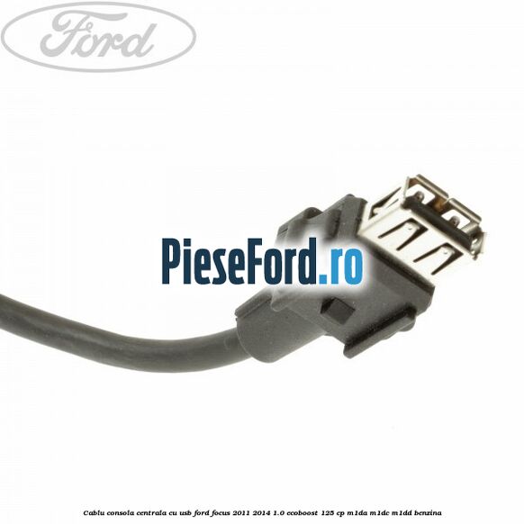 Cablu consola centrala cu usb Ford Focus 2011-2014 1.0 EcoBoost 125 cp M1DA, M1DC, M1DD benzina