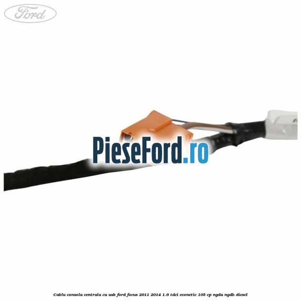 Cablu consola centrala cu usb Ford Focus 2011-2014 1.6 TDCi ECOnetic 105 cp NGDA, NGDB diesel