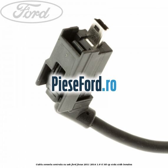 Cablu consola centrala cu usb Ford Focus 2011-2014 1.6 Ti 85 cp XTDA, XTDB benzina