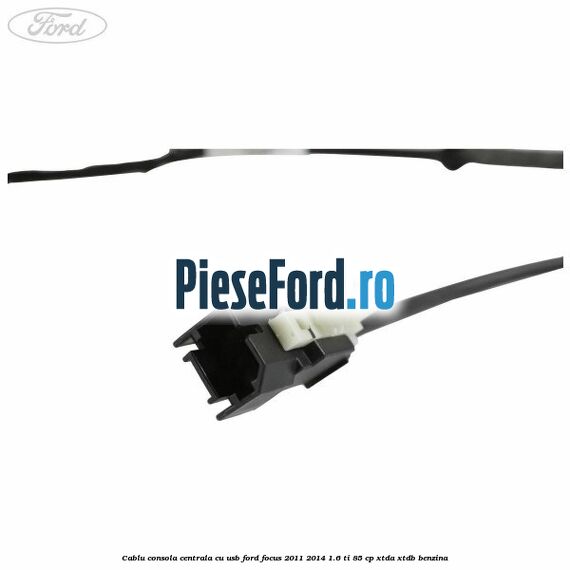 Cablu consola centrala cu usb Ford Focus 2011-2014 1.6 Ti 85 cp Cablu consola centrala cu usb Ford Focus 2011-2014 1.6 Ti 85 cp XTDA, XTDB benzina