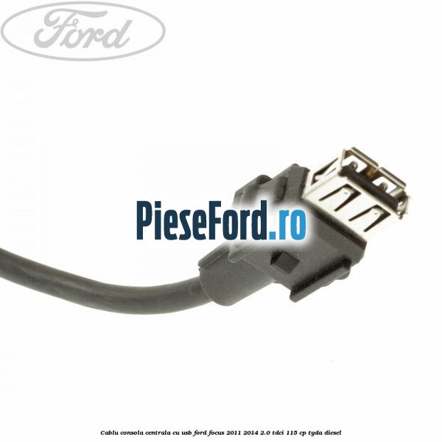 Cablu consola centrala cu usb Ford Focus 2011-2014 2.0 TDCi 115 cp Cablu consola centrala cu usb Ford Focus 2011-2014 2.0 TDCi 115 cp TYDA diesel