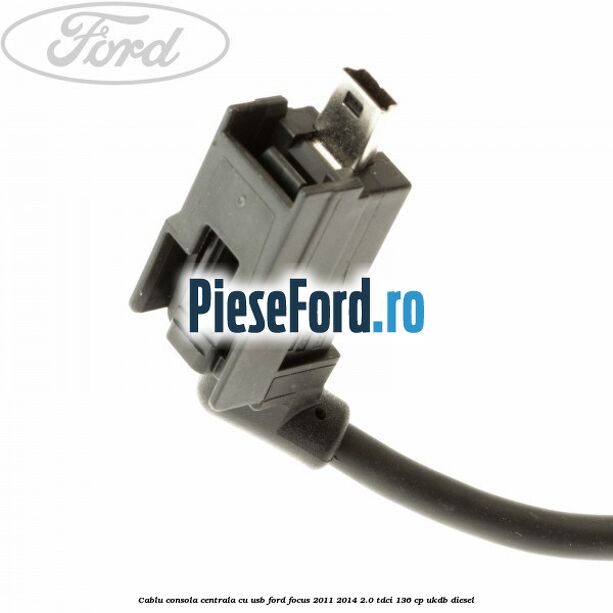 Cablu consola centrala cu usb Ford Focus 2011-2014 2.0 TDCi 136 cp UKDB diesel