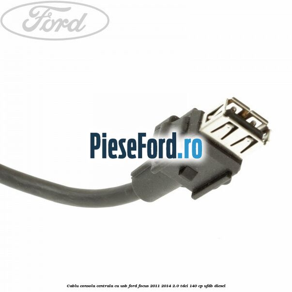 Cablu consola centrala cu usb Ford Focus 2011-2014 2.0 TDCi 140 cp Cablu consola centrala cu usb Ford Focus 2011-2014 2.0 TDCi 140 cp UFDB diesel