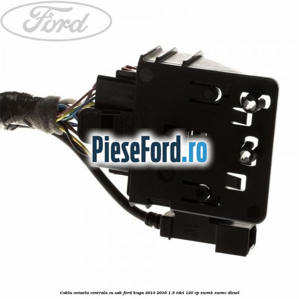 Cablu consola centrala cu usb Ford Kuga 2013-2016 1.5 TDCi 120 cp XWMB, XWMC diesel