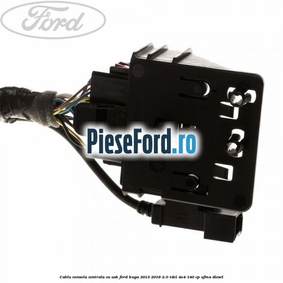 Cablu consola centrala cu usb Ford Kuga 2013-2016 2.0 TDCi 4x4 140 cp UFMA diesel