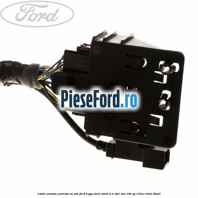 Cablu consola centrala cu usb Ford Kuga 2013-2016 2.0 TDCi 4x4 150 cp T7MA, T7MB diesel