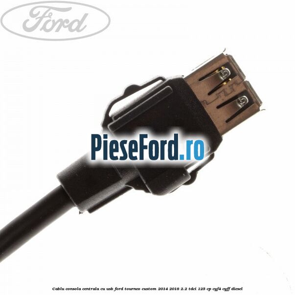 Cablu consola centrala cu usb Ford Tourneo Custom 2014-2018 2.2 TDCi 125 cp CYF4, CYFF diesel