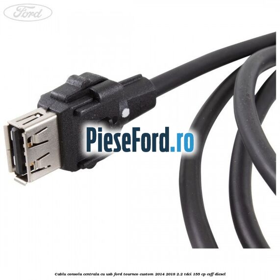 Cablu consola centrala cu usb Ford Tourneo Custom 2014-2018 2.2 TDCi 155 cp CVFF diesel