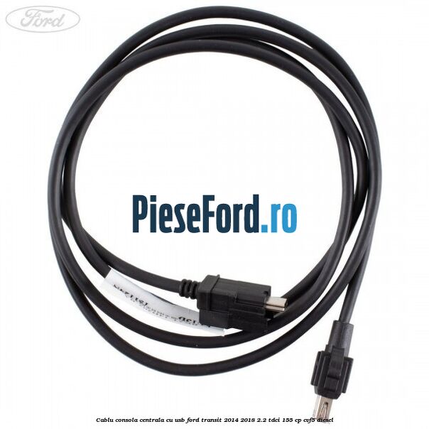 Cablu consola centrala cu usb Ford Transit 2014-2018 2.2 TDCi 155 cp CVF5 diesel