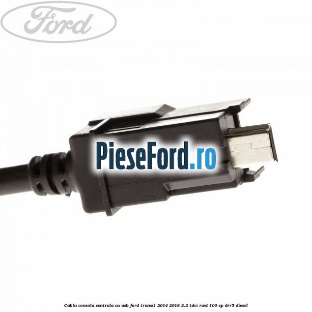Cablu consola centrala cu usb Ford Transit 2014-2018 2.2 TDCi RWD 100 cp DRR5 diesel